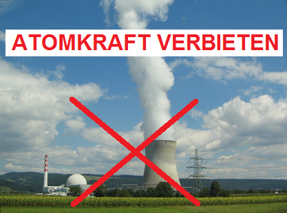 Atomkraft verbieten, z.B. das
                              Atomkraftwerk Leibstadt