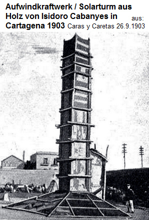 Das erste Aufwindkraftwerk
                  in Form eines Solarturms aus Holz mit W�rmevorfeld und
                  Turbinenhaus in Cartagena 1903, Erfinder: Isidoro
                  Cabanyes. Quelle: Caras y Caretas, 26.9.1903