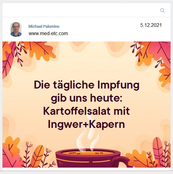 Widerstand: Die tägliche
"Impfung" gib uns heute: Kartoffelsalat
mit Ingwer und Kapern - 5.12.2021 Widerstand: Die tägliche "Impfung"
gib uns heute: Kartoffelsalat mit Ingwer und
Kapern - 5.12.2021