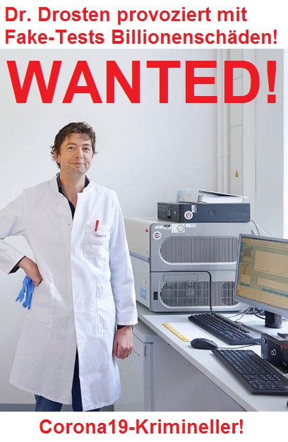 Der kriminelle Dr. Drosten
                  provoziert mit Fake-Tests Billiionensch�den - WANTED!
                  Corona19-Krimineller!