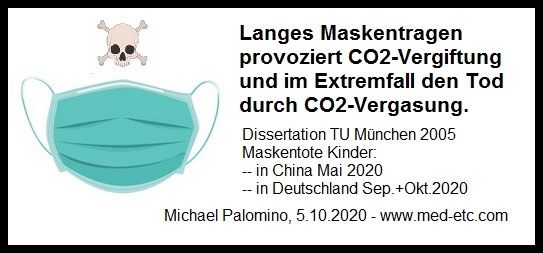 Langes Maskentragen provoziert
CO2-Vergiftung und im Extremfall den Tod durch
CO2-Vergasung. Langes Maskentragen
provoziert CO2-Vergiftung und im Extremfall
den Tod durch CO2-Vergasung.