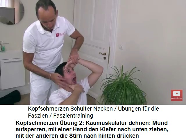 Kopfschmerzen Video 1
                        �bung 2: Den Mund aufsperren und die
                        Kaumuskulatur entspannen: Mit der einen Hand
                        wird der Kiefer nach unten gezogen, mit der
                        anderen Hand die Stirn nach hinten gedr�ckt