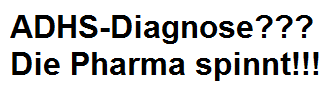 ADHS-Diagnose??? Die Pharma spinnt!!!