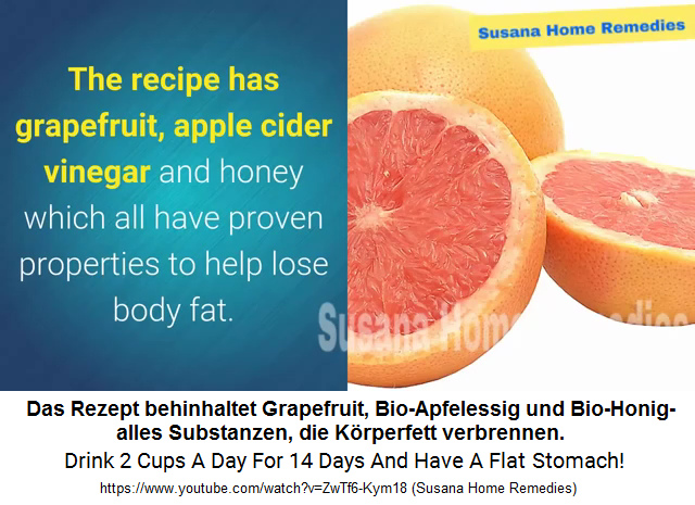 Grapefruit+Bio-Apfelessig+Bio-Honig verbrennen alle
                3 Krperfett