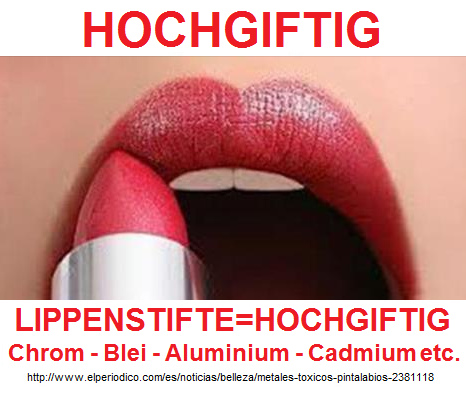 Lippenstifte sind hochgiftig mit
                  Schwermetallen wie Chrom, Blei, Aluminium und Cadmium