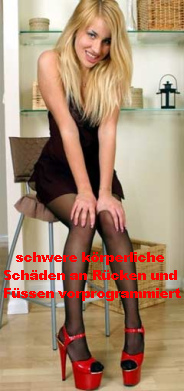 In
                          High-Heels f�hlen sich ein Teil der Frauen
                          eher "begehrenswert". Dabei haben
                          High-Heels schwere k�rperliche Sch�den an
                          R�cken und an den F�ssen zur Folge. Und
                          welcher Mann will dann noch eine solch
                          k�rperlich gesch�digte Frau?