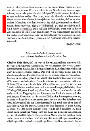 Rittersbacher:
Wirkungen der Schule im Lebenslauf.
Quellenlesebuch der Pädagogok Rudolf Steiners,
bearbeitet von Karl Rittersbacher, S.151, mit
der Angabe, "Vollmenschen" zu
"entwickeln" Rittersbacher: Wirkungen der Schule im
Lebenslauf. Quellenlesebuch der Pädagogok
Rudolf Steiners, bearbeitet von Karl
Rittersbacher, S.151, mit der Angabe,
"Vollmenschen" zu
"entwickeln"
